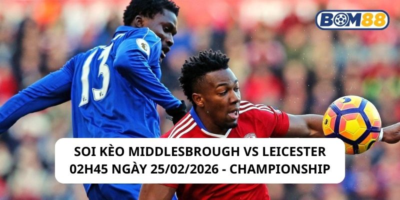 Soi kèo Middlesbrough vs Leicester 02h45 ngày 25/02/2026