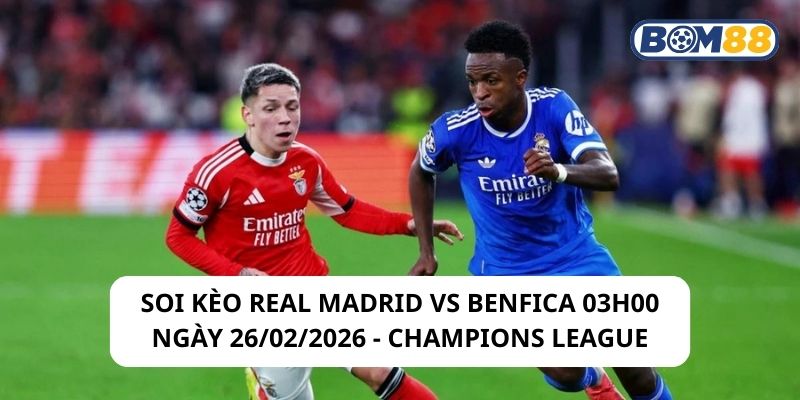 Soi kèo Real Madrid vs Benfica 03h00 ngày 26/02/2026