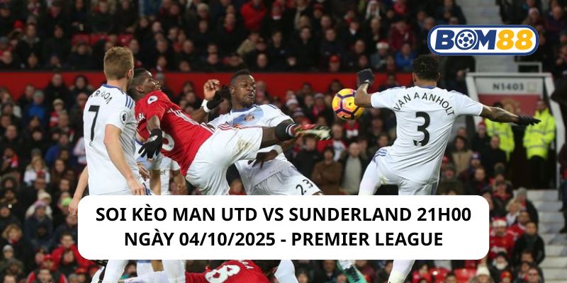 Soi kèo Man Utd vs Sunderland 21h00 ngày 04/10/2025