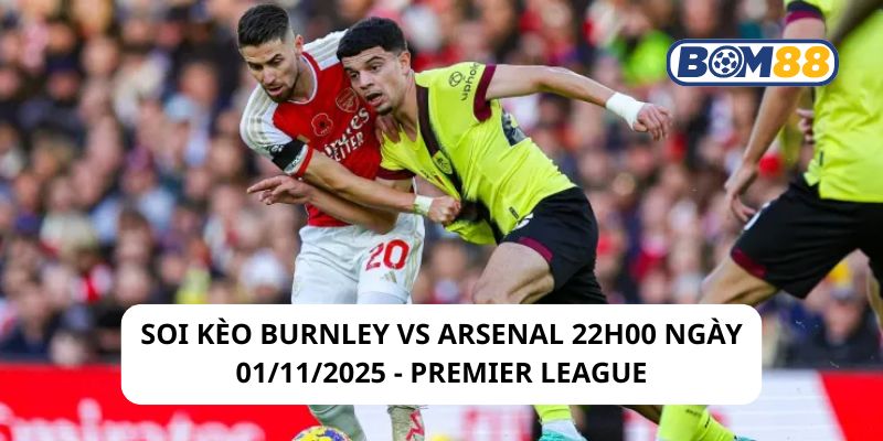 Soi kèo Burnley vs Arsenal 22h00 ngày 01/11/2025