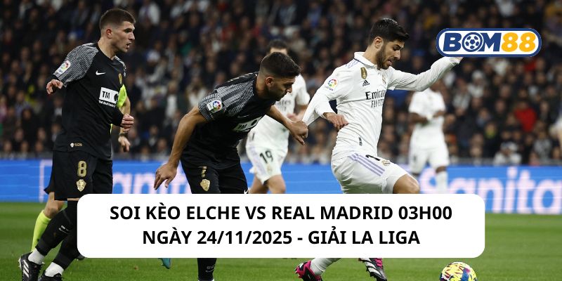 Soi kèo Elche vs Real Madrid 03h00 ngày 24/11/2025 - La Liga