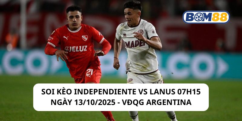 Soi kèo Independiente vs Lanus 07h15 ngày 13/10/2025