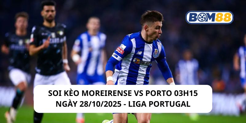Soi kèo Moreirense vs Porto 03h15 ngày 28/10/2025