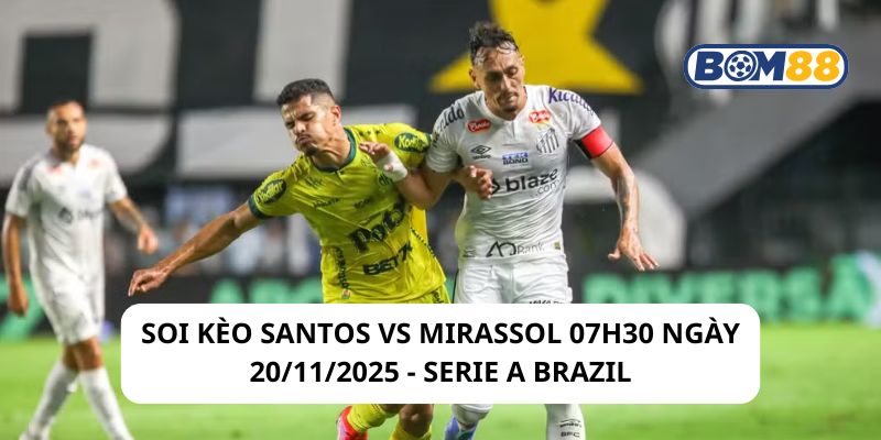 Soi kèo Santos vs Mirassol 07h30 ngày 20/11/2025