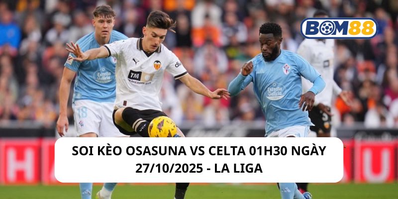 Soi kèo Osasuna vs Celta 01h30 ngày 27/10/2025