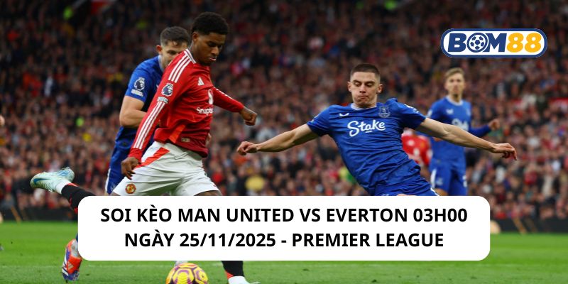 Soi kèo Man United vs Everton 03h00 ngày 25/11/2025