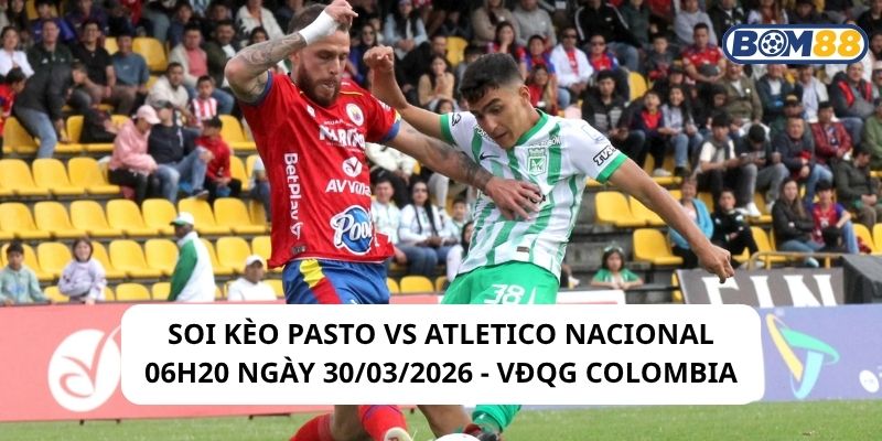 Soi kèo Pasto vs Atletico Nacional 06h20 ngày 30/03/2026