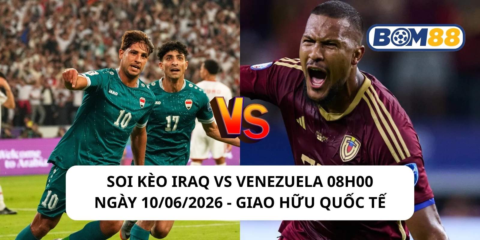Đánh giá phong độ gần đây của 2 đội Iraq vs Venezuela