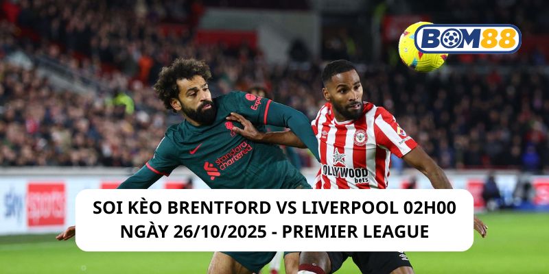 Soi kèo Brentford vs Liverpool 02h00 ngày 26/10/2025