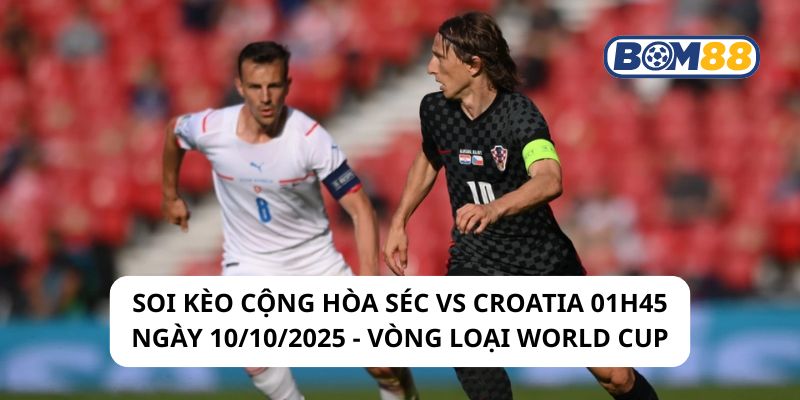 Soi kèo Cộng hòa Séc vs Croatia 01h45 ngày 10/10/2025