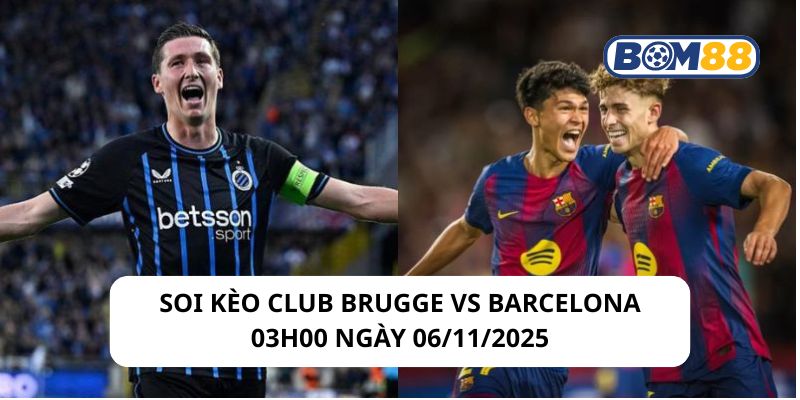 Soi kèo Club Brugge vs Barcelona 03h00 ngày 06/11/2025