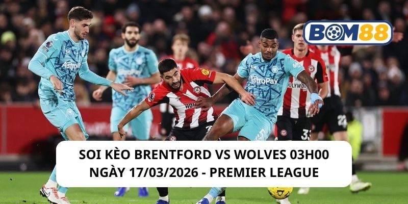 Soi kèo Brentford vs Wolves 03h00 ngày 17/03/2026