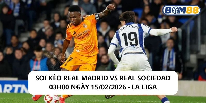 Soi kèo Real Madrid vs Real Sociedad 03h00 ngày 15/02/2026