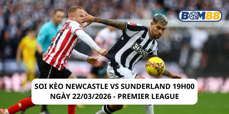 Soi kèo Newcastle vs Sunderland 19h00 ngày 22/03/2026