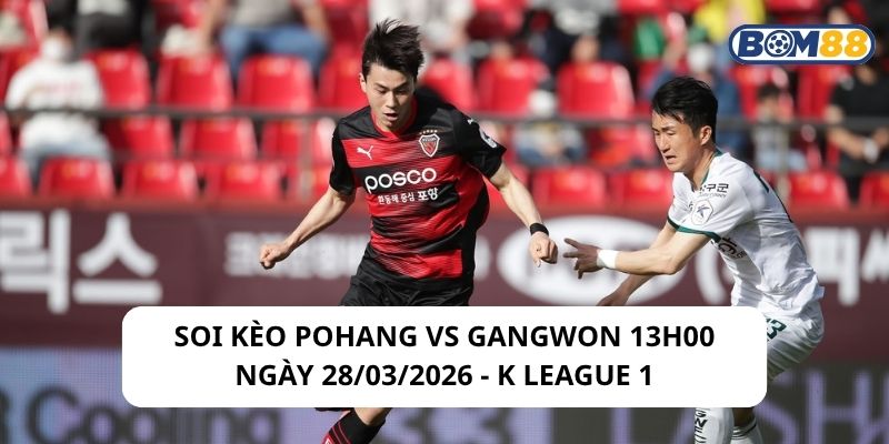 Soi kèo Pohang vs Gangwon 13h00 ngày 28/03/2026