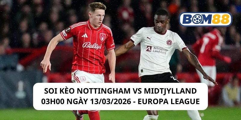 Soi kèo Nottingham vs Midtjylland 03h00 ngày 13/03/2026