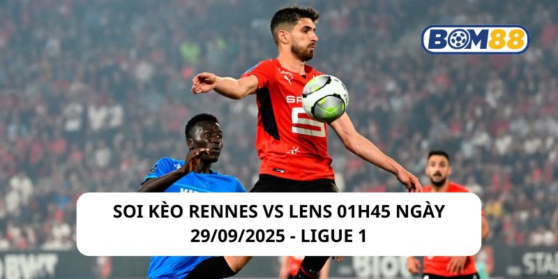 Soi kèo Rennes vs Lens 01h45 ngày 29/09/2025