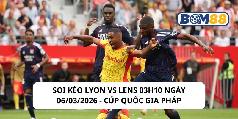 Soi kèo Lyon vs Lens 03h10 ngày 06/03/2026
