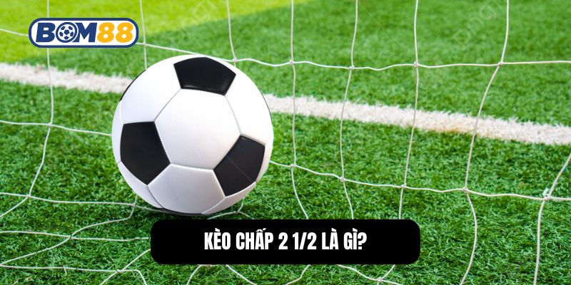 Kèo chấp 2 1/2 là gì?