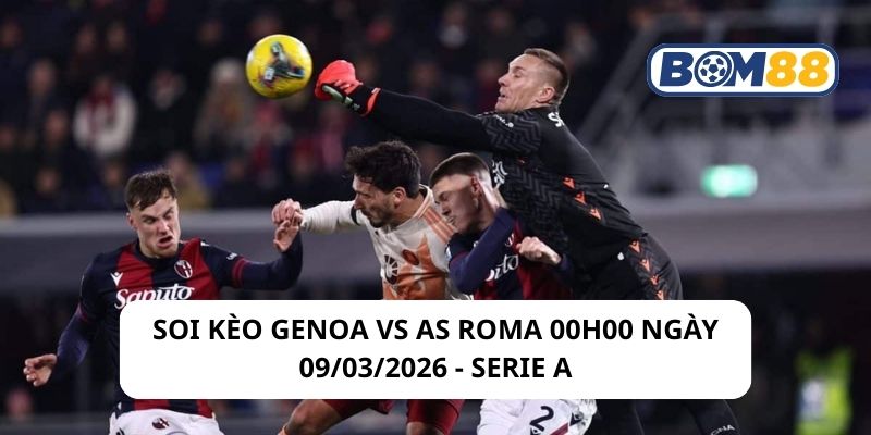 Soi kèo Genoa vs AS Roma 00h00 ngày 09/03/2026