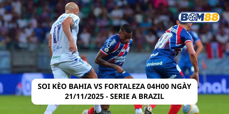 Soi kèo Bahia vs Fortaleza 04h00 ngày 21/11/2025