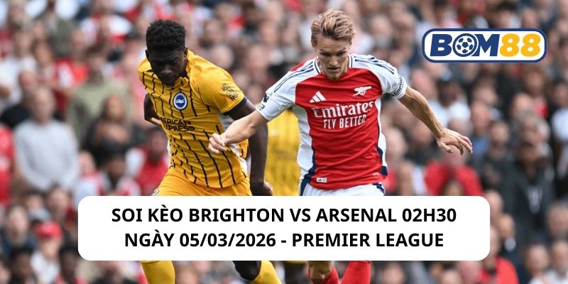 Soi kèo Brighton vs Arsenal 02h30 ngày 05/03/2026