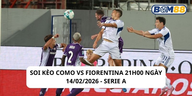 Soi kèo Como vs Fiorentina 21h00 ngày 14/02/2026