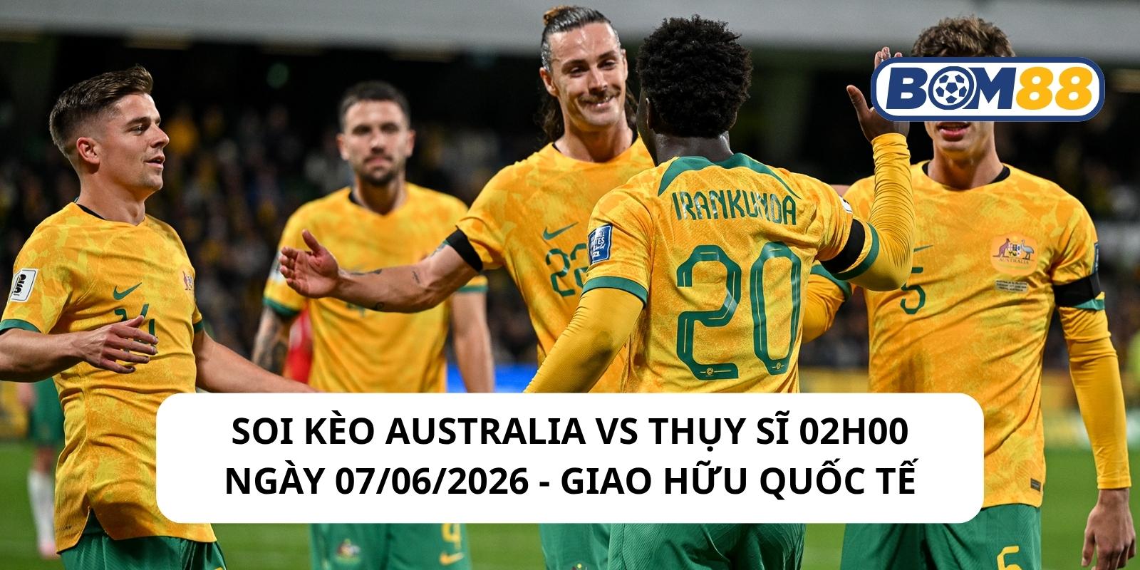 Đánh giá phong độ gần đây của 2 đội Australia vs Thụy Sĩ