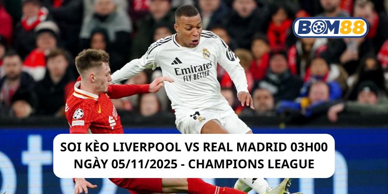 Soi kèo Liverpool vs Real Madrid 03h00 ngày 05/11/2025