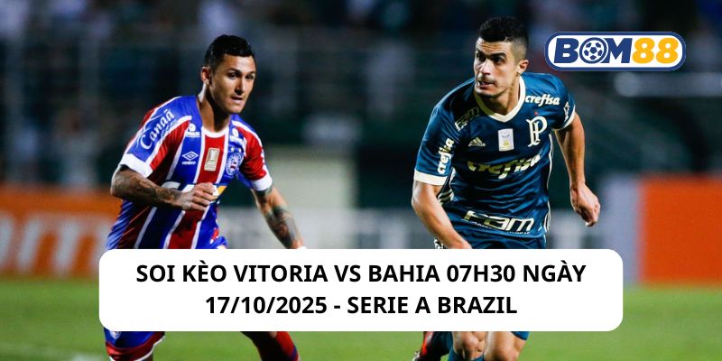 Soi kèo Vitoria vs Bahia 07h30 ngày 17/10/2025