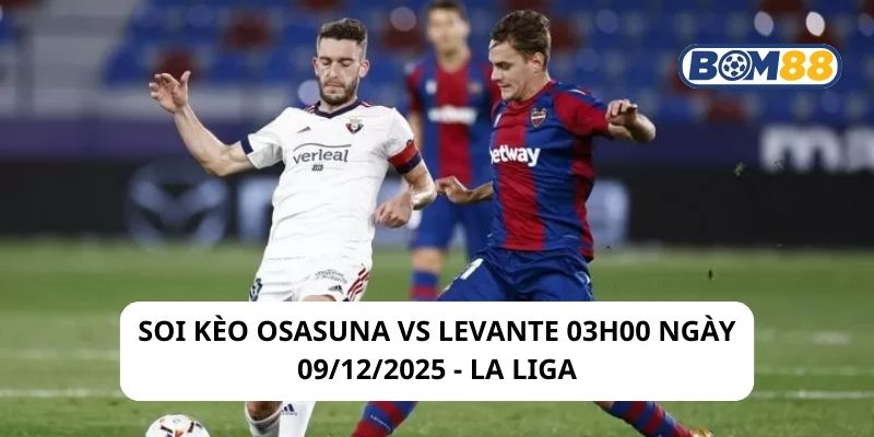 Soi kèo Osasuna vs Levante 03h00 ngày 09/12/2025