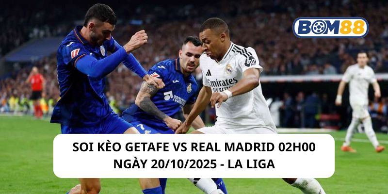 Soi kèo Getafe vs Real Madrid 02h00 ngày 20/10/2025