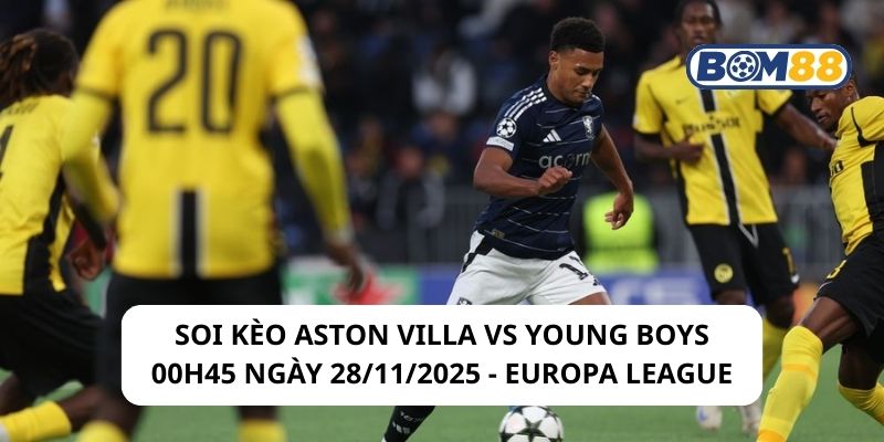 Soi kèo Aston Villa vs Young Boys 00h45 ngày 28/11/2025