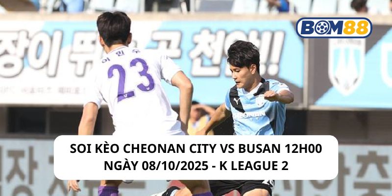 Soi kèo Cheonan City vs Busan 12h00 ngày 08/10/2025
