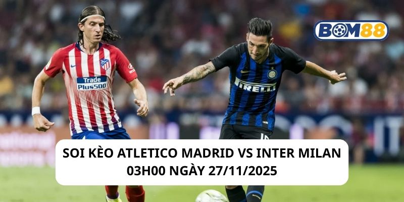 Soi kèo Atletico Madrid vs Inter Milan 03h00 ngày 27/11/2025