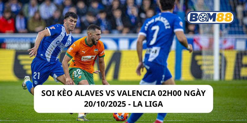 Soi kèo Alaves vs Valencia 02h00 ngày 21/10/2025