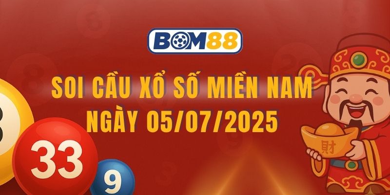 Soi cầu XSMN ngày 05/07/2025 – Dự đoán lô đẹp 4 đài cùng BOM88 BOM88