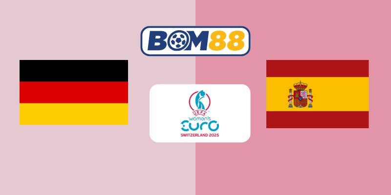 Soi kèo Đức (Nữ) Vs Tây Ban Nha (Nữ) 02h00 ngày 24/07/2025 - Bán Kết Euro Nữ BOM88