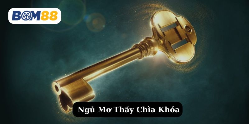 Bí Ẩn Giấc Mơ Thấy Chìa Khoá - Thông Điệp Từ Vũ Trụ Và Tài Lộc Đến Gần BOM88