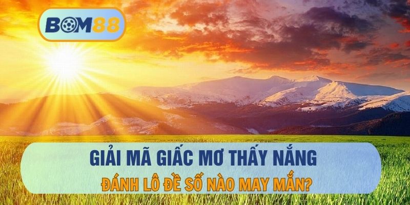 Nằm mơ thấy nắng - Giải mã giấc mơ và con số may mắn tại BOM88 BOM88