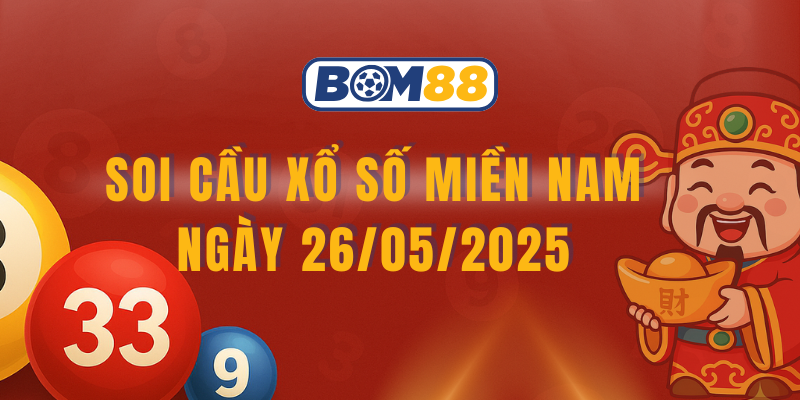 Soi cầu XSMN 26/05/2025 – Dự đoán xổ số miền Nam chuẩn xác từ dữ liệu thống kê tại nhà cái BOM88 BOM88