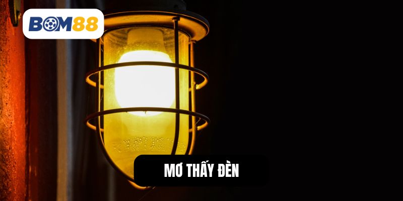 Mơ Thấy Đèn - Ý Nghĩa Bất Ngờ Và Con Số May Mắn BOM88