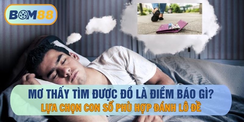 Giải mã giấc mơ thấy tìm được đồ và số may mắn chơi lô đề cùng BOM88 BOM88