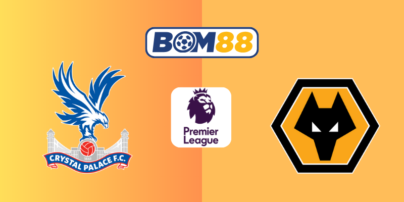 Soi Kèo Ngoại Hạng Anh : Crystal Palace vs Wolverhampton 02h00, 21/05/2025 BOM88