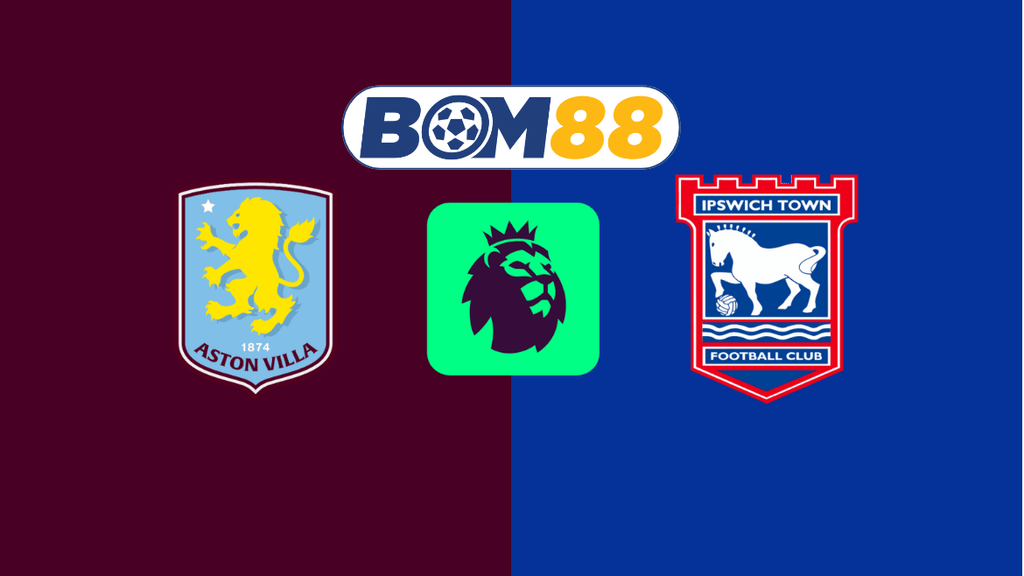 Soi kèo Aston Villa vs Ipswich 22h00 ngày 15/02/2025 - Ngoại Hạng Anh BOM88