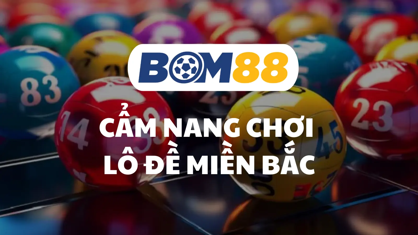 Cẩm Nang Chơi Lô Đề Miền Bắc – Dễ Dàng Và Hiệu Quả Cùng BOM88 BOM88