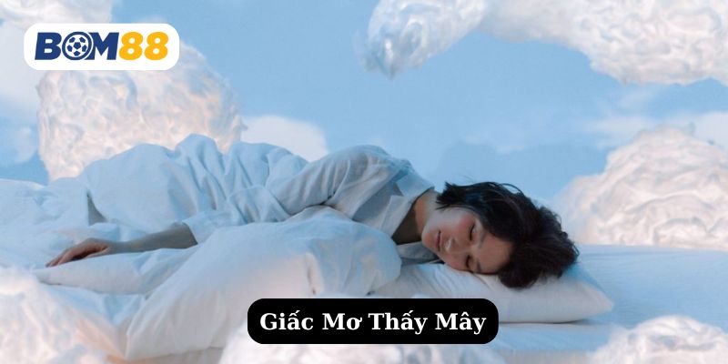 Mơ Thấy Mây – Dấu Hiệu May Mắn Và Những Con Số Thần Tài BOM88