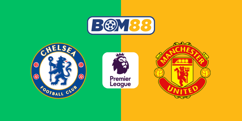 Soi kèo bóng đá Ngoại Hạng Anh Chelsea vs Manchester United 02h15 ngày 17/05/2025 BOM88