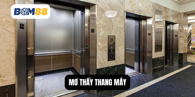 Mơ Thấy Thang Máy Là Điềm Tốt Hay Xấu? Đánh Con Gì Dễ Trúng? BOM88