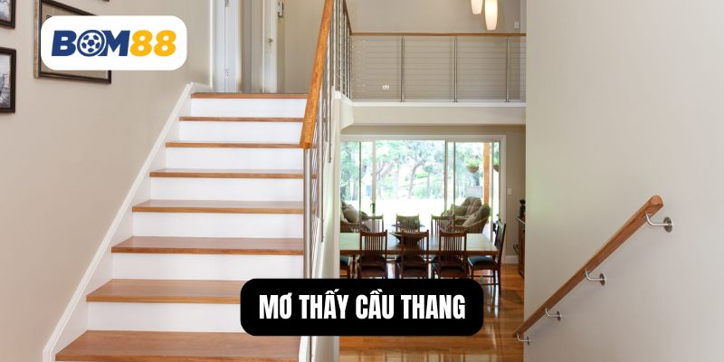 Mơ Thấy Leo Cầu Thang, Xuống Cầu Thang – Có Gì Cần Lưu Ý? BOM88